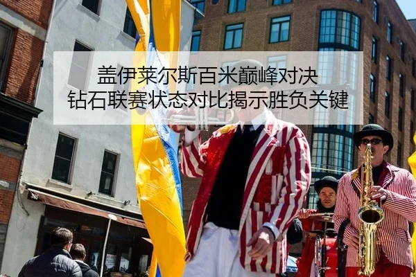 盖伊莱尔斯百米巅峰对决 钻石联赛状态对比揭示胜负关键