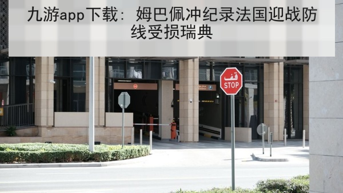 九游app下载: 姆巴佩冲纪录法国迎战防线受损瑞典