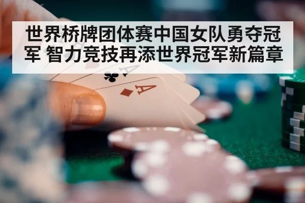 世界桥牌团体赛中国女队勇夺冠军 智力竞技再添世界冠军新篇章