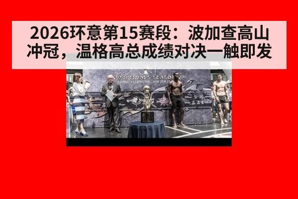2026环意第15赛段：波加查高山冲冠，温格高总成绩对决一触即发